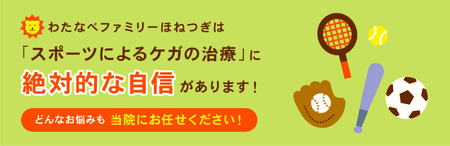 わたなべファミリーほねつぎは「スポーツによるケガの治療」に絶対的な自信があります！